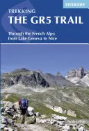Treking na trase GR5: Cez francúzske Alpy: Od Ženevského jazera po Nice - Trekking the GR5 Trail: Through the French Alps: From Lake Geneva to Nice
