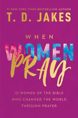 Keď sa ženy modlia: 10 biblických žien, ktoré zmenili svet prostredníctvom modlitby - When Women Pray: 10 Women of the Bible Who Changed the World Through Prayer
