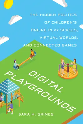 Digitálne ihriská: Skrytá politika detských online herných priestorov, virtuálnych svetov a prepojených hier - Digital Playgrounds: The Hidden Politics of Children's Online Play Spaces, Virtual Worlds, and Connected Games