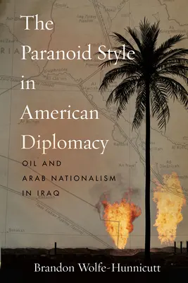 Paranoidný štýl v americkej diplomacii: Ropa a arabský nacionalizmus v Iraku - The Paranoid Style in American Diplomacy: Oil and Arab Nationalism in Iraq