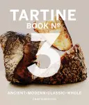 Tartinová kniha č. 3: Moderná starodávna klasika vcelku (Kuchárska kniha o chlebe, kuchárske knihy o pečení, Biblia o pečení chleba) - Tartine Book No. 3: Modern Ancient Classic Whole (Bread Cookbook, Baking Cookbooks, Bread Baking Bible)