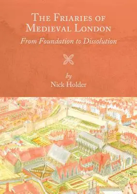 Kláštory stredovekého Londýna: Od založenia po zánik - Friaries of Medieval London: From Foundation to Dissolution