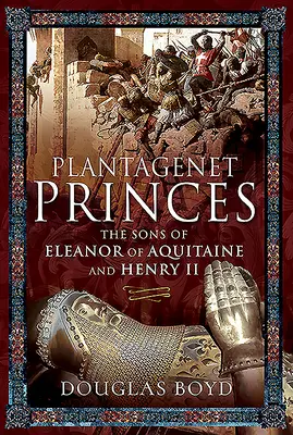 Plantagenetské princezné: Princovia Eleonóry Akvitánskej a Henricha II. - Plantagenet Princes: The Sons of Eleanor of Aquitaine and Henry II