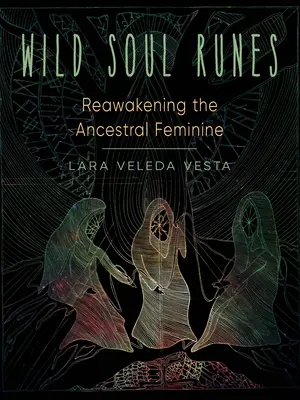 Runy divokej duše: Prebúdzanie ženskej podstaty predkov - Wild Soul Runes: Reawakening the Ancestral Feminine