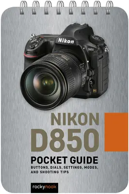 Nikon D850: Vreckový sprievodca: Tlačidlá, ovládače, nastavenia, režimy a tipy na fotografovanie - Nikon D850: Pocket Guide: Buttons, Dials, Settings, Modes, and Shooting Tips