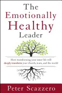 Emocionálne zdravý líder: Emocionálny líder: Ako transformácia vášho vnútorného života hlboko premení vašu cirkev, tím a svet - The Emotionally Healthy Leader: How Transforming Your Inner Life Will Deeply Transform Your Church, Team, and the World