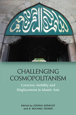 Výzva kozmopolitizmu: Nátlak, mobilita a vysídľovanie v islamskej Ázii: nátlak, mobilita a vysídľovanie v islamskej Ázii - Challenging Cosmopolitanism: Coercion, Mobility and Displacement in Islamic Asia