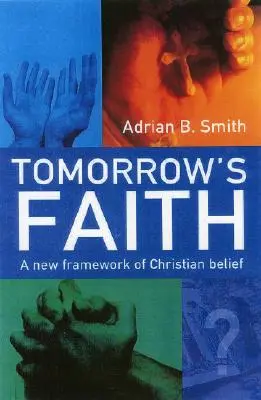 Viera zajtrajška: Nový rámec kresťanskej viery - Tomorrow's Faith: A New Framework of Christian Belief
