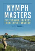 Majstri nýmf: Tajomstvá muškárenia od rybárov expertov - Nymph Masters: Fly-Fishing Secrets from Expert Anglers