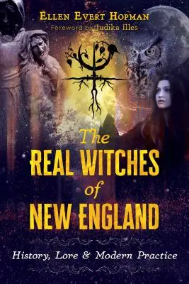 Skutočné čarodejnice Nového Anglicka: Čarodejnice z čarodejníckeho sveta: história, povesti a moderná prax - The Real Witches of New England: History, Lore, and Modern Practice