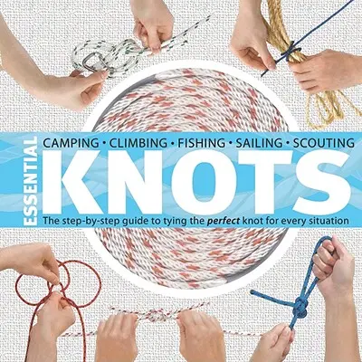 Základné uzly: Sprievodca krok za krokom, ktorý vám pomôže uviazať dokonalý uzol pre každú situáciu [s lanom] - Essential Knots: The Step-By-Step Guide to Tying the Perfect Knot for Every Situation [With Rope]