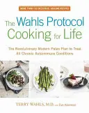 Wahlsov protokol Varenie pre život: Revolučný moderný paleo plán na liečbu všetkých chronických autoimunitných ochorení - The Wahls Protocol Cooking for Life: The Revolutionary Modern Paleo Plan to Treat All Chronic Autoimmune Conditions