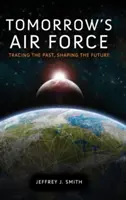 Vzdušné sily zajtrajška: Stopy minulosti, formovanie budúcnosti - Tomorrow's Air Force: Tracing the Past, Shaping the Future
