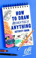 Ako nakresliť úplne čokoľvek Kniha aktivít - How to Draw Absolutely Anything Activity Book