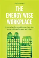 Energeticky múdre pracovisko: Praktické a nákladovo efektívne nápady pre udržateľné a ekologické pracovisko - The Energy Wise Workplace: Practical and Cost-Effective Ideas for a Sustainable and Green Workplace