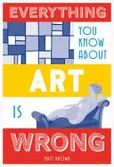 Všetko, čo viete o umení, je nesprávne - Everything You Know about Art Is Wrong