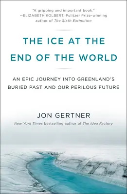 Ľad na konci sveta: Epická cesta do pochovanej minulosti Grónska a našej nebezpečnej budúcnosti - The Ice at the End of the World: An Epic Journey Into Greenland's Buried Past and Our Perilous Future
