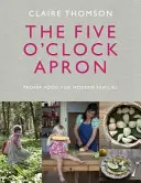 Päťhodinová zástera: Správne jedlo pre moderné rodiny - The Five O'Clock Apron: Proper Food for Modern Families