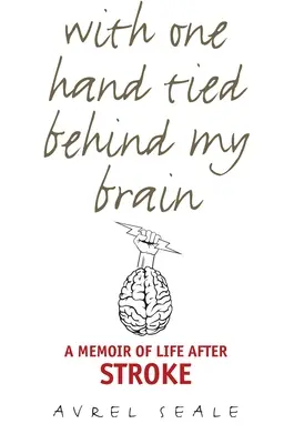 S jednou rukou priviazanou za mozgom: Spomienky na život po mozgovej príhode - With One Hand Tied Behind My Brain: A Memoir of Life After Stroke