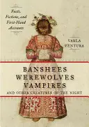 Banshee, vlkolaci, upíri a iné nočné bytosti: Fakty, výmysly a svedectvá z prvej ruky - Banshees, Werewolves, Vampires, and Other Creatures of the Night: Facts, Fictions, and First-Hand Accounts