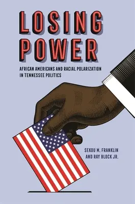 Strata moci: Afroameričania a rasová polarizácia v politike štátu Tennessee - Losing Power: African Americans and Racial Polarization in Tennessee Politics
