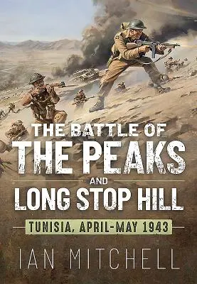 Bitka o vrcholy a kopec Long Stop: Tunisko, apríl - máj 1943 - The Battle of the Peaks and Long Stop Hill: Tunisia, April-May 1943