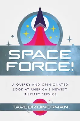 Vesmírna sila! Svojrázny a svojrázny pohľad na najnovšiu americkú vojenskú službu - Space Force!: A Quirky and Opinionated Look at America's Newest Military Service