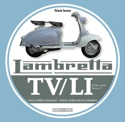Lambretta Tv/Li: Prima Serie - Series 1: Storia, Modelli E Documenti - História, modely a dokumentácia - Lambretta Tv/Li: Prima Serie - Series 1: Storia, Modelli E Documenti - History, Models and Documentation