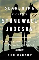 Hľadanie Stonewalla Jacksona: Pátranie po dedičstve v rozdelenej Amerike - Searching for Stonewall Jackson: A Quest for Legacy in a Divided America