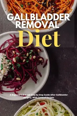 Diéta na odstránenie žlčníka: Po operácii žlčníka: trojtýždňový sprievodca krok za krokom pre začiatočníkov s vybranými receptami - Gallbladder Removal Diet: A Beginner's 3-Week Step-by-Step Guide After Gallbladder Surgery, With Curated Recipes