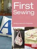 Prvé šitie: Jednoduché projekty pre začiatočníkov - First Sewing: Simple Projects for Beginners