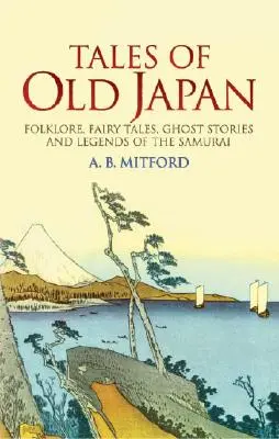 Príbehy starého Japonska: Bájky, rozprávky, strašidelné príbehy a legendy o samurajoch - Tales of Old Japan: Folklore, Fairy Tales, Ghost Stories and Legends of the Samurai