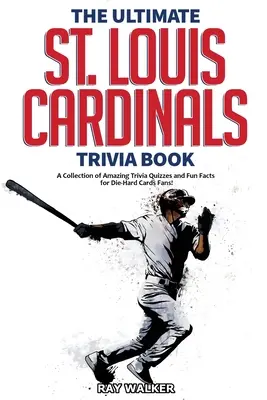 The Ultimate St. Louis Cardinals Trivia Book: Louis Cardinals: zbierka úžasných kvízov a zábavných faktov pre zarytých fanúšikov Cardinals! - The Ultimate St. Louis Cardinals Trivia Book: A Collection of Amazing Trivia Quizzes and Fun Facts for Die-Hard Cardinals Fans!
