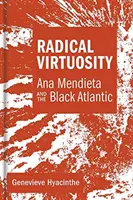 Radikálna virtuozita: Ana Mendieta a čierny Atlantik - Radical Virtuosity: Ana Mendieta and the Black Atlantic