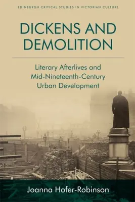 Dickens a demolácia: Dickens: literárne osudy a rozvoj miest v polovici 19. storočia - Dickens and Demolition: Literary Afterlives and Mid-Nineteenth-Century Urban Development