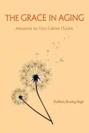 Milosť v starnutí: Prebuďte sa, keď starnete - The Grace in Aging: Awaken as You Grow Older