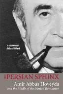 Perzská sfinga: Amir Abbas Hoveyda a záhada iránskej revolúcie - The Persian Sphinx: Amir Abbas Hoveyda and the Riddle of the Iranian Revolution