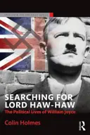 Pátranie po lordovi Haw-Hawovi: Politický život Williama Joycea - Searching for Lord Haw-Haw: The Political Lives of William Joyce
