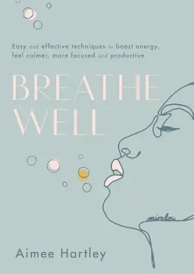 Dobre dýchať: Dýchanie: Jednoduché a účinné techniky, ako zvýšiť energiu, cítiť sa pokojnejšie, sústredenejšie a produktívnejšie - Breathe Well: Easy and Effective Techniques to Boost Energy, Feel Calmer, More Focused and Productive