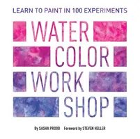 Akvarelová dielňa: Naučte sa maľovať v 100 experimentoch - Watercolor Workshop: Learn to Paint in 100 Experiments