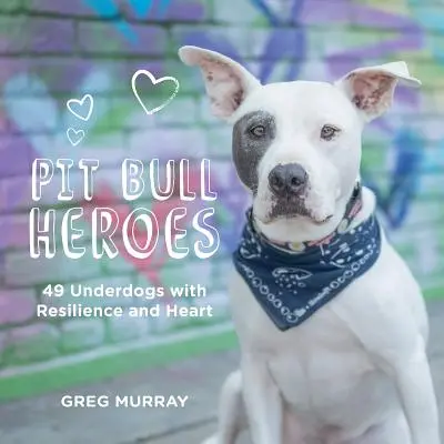 Pitbull Heroes: 49 underdogs with resilience and heart (Pitbullí hrdinovia: 49 psov s odolnosťou a srdcom) - Pit Bull Heroes: 49 Underdogs with Resilience and Heart