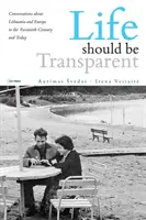 Život by mal byť transparentný: Rozhovory o Litve a Európe v dvadsiatom storočí a dnes - Life Should Be Transparent: Conversations about Lithuania and Europe in the Twentieth Century and Today