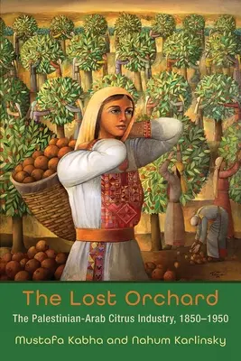 Stratený sad: palestínsko-arabský citrusový priemysel v rokoch 1850 - 1950 - The Lost Orchard: The Palestinian-Arab Citrus Industry, 1850-1950