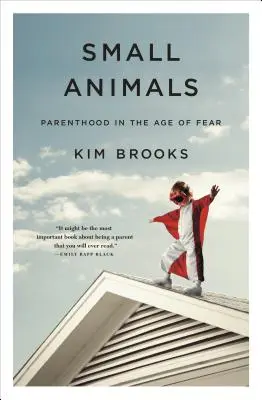 Malé zvieratá: Rodičovstvo vo veku strachu - Small Animals: Parenthood in the Age of Fear