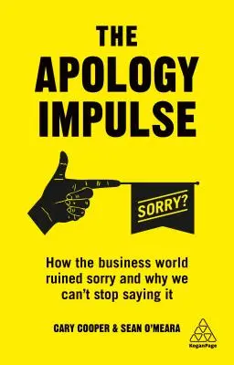 The Apology Impulse: How the Business World Ruined Sorry and Why We Can't Stop It Saying - The Apology Impulse: How the Business World Ruined Sorry and Why We Can't Stop Saying It