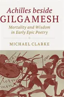 Achilles vedľa Gilgameša: Smrteľnosť a múdrosť v ranej epickej poézii - Achilles Beside Gilgamesh: Mortality and Wisdom in Early Epic Poetry