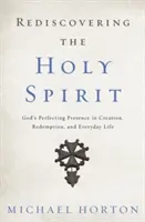 Znovuobjavenie Ducha Svätého: Duch Svätý: zdokonaľujúca prítomnosť Boha v stvorení, vykúpení a každodennom živote - Rediscovering the Holy Spirit: God's Perfecting Presence in Creation, Redemption, and Everyday Life