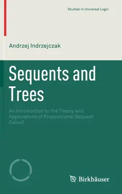 Sekvencie a stromy: Úvod do teórie a aplikácií výrokových sekvenčných kalkulov - Sequents and Trees: An Introduction to the Theory and Applications of Propositional Sequent Calculi