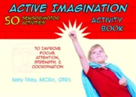 Kniha aktivít Aktívna predstavivosť: 50 senzomotorických aktivít pre deti na zlepšenie sústredenia, pozornosti, sily a koordinácie - Active Imagination Activity Book: 50 Sensorimotor Activities for Children to Improve Focus, Attention, Strength, & Coordination