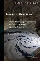 Veriť, aby sme videli: O racionalite zjavenia a iracionalite niektorých veriacich - Believing in Order to See: On the Rationality of Revelation and the Irrationality of Some Believers